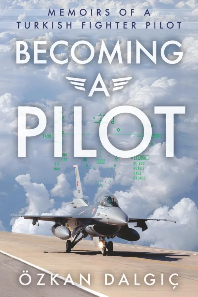 Becoming a Pilot: Memoirs of a Turkish Fighter Pilot by Özkan Dalgıç